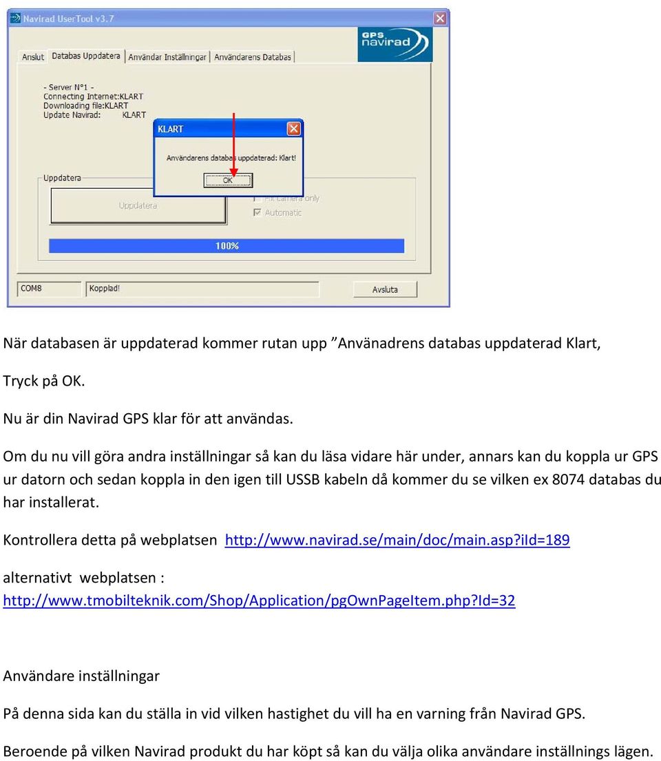 8074 databas du har installerat. Kontrollera detta på webplatsen http://www.navirad.se/main/doc/main.asp?iid=189 alternativt webplatsen : http://www.tmobilteknik.