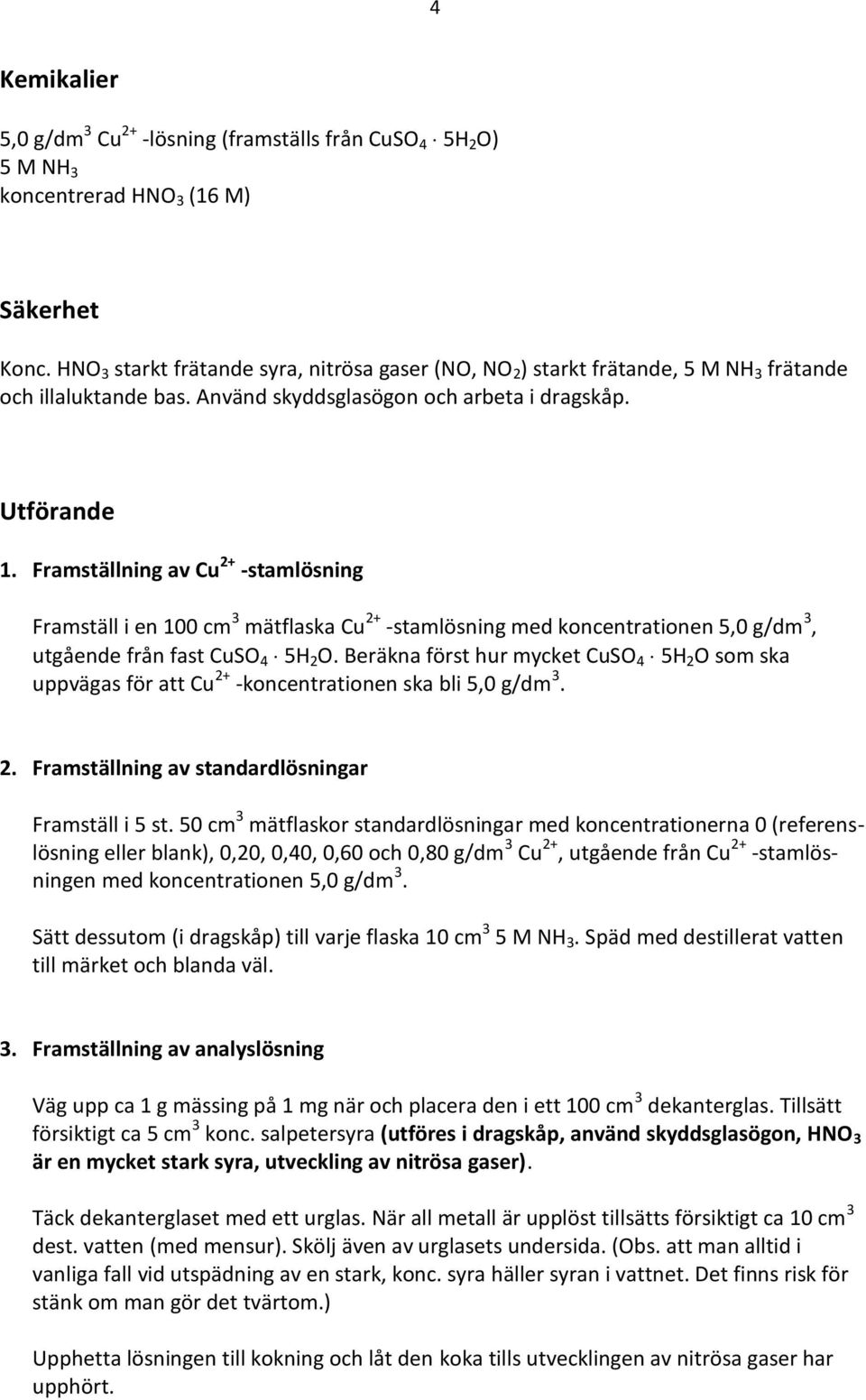 Framställning av Cu 2+ -stamlösning Framställ i en 100 cm 3 mätflaska Cu 2+ -stamlösning med koncentrationen 5,0 g/dm 3, utgående från fast CuSO 4 5H 2 O.