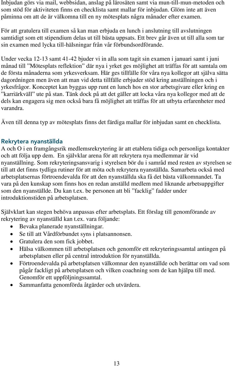 För att gratulera till examen så kan man erbjuda en lunch i anslutning till avslutningen samtidigt som ett stipendium delas ut till bästa uppsats.