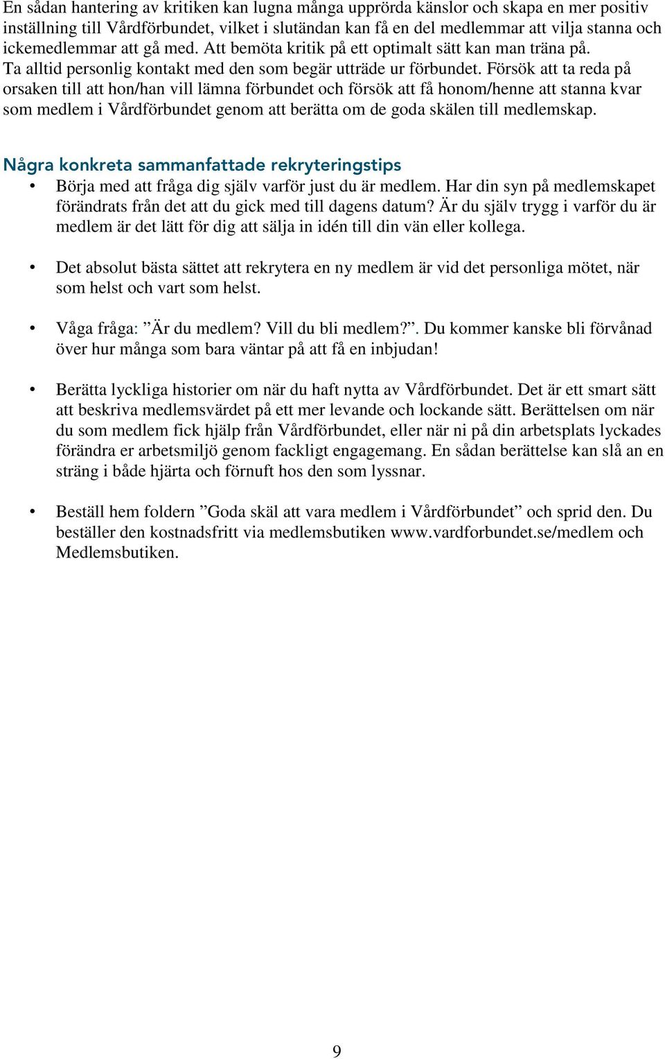 Försök att ta reda på orsaken till att hon/han vill lämna förbundet och försök att få honom/henne att stanna kvar som medlem i Vårdförbundet genom att berätta om de goda skälen till medlemskap.