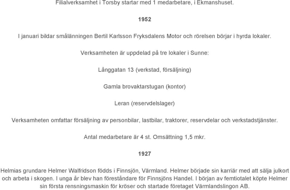 lastbilar, traktorer, reservdelar och verkstadstjänster. Antal medarbetare är 4 st. Omsättning 1,5 mkr. 1927 Helmias grundare Helmer Walfridson födds i Finnsjön, Värmland.