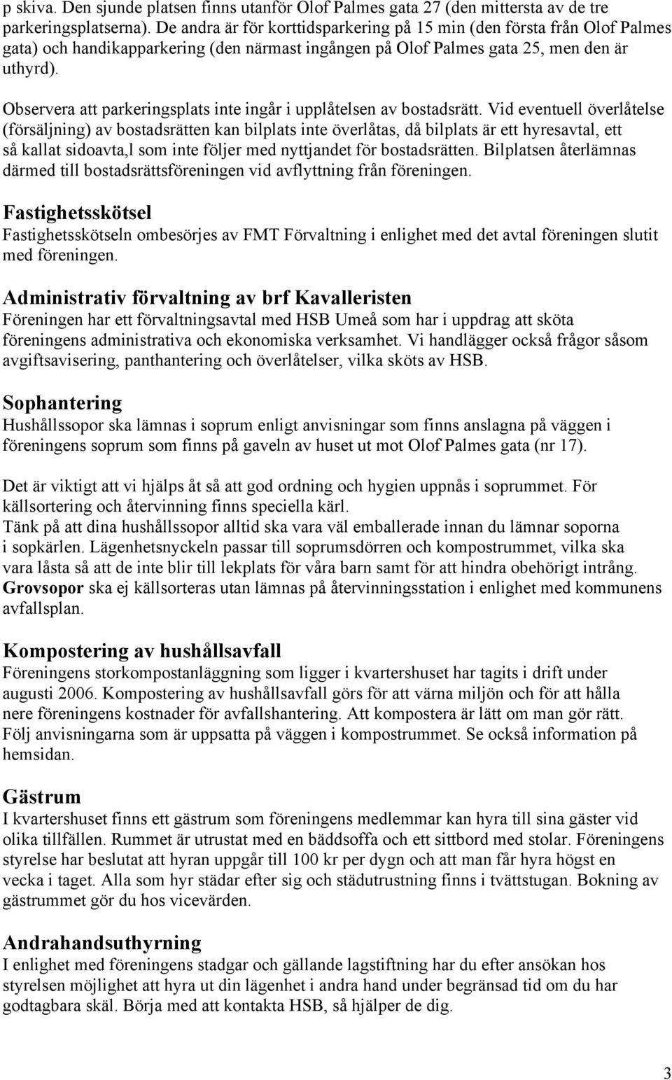 Observera att parkeringsplats inte ingår i upplåtelsen av bostadsrätt.