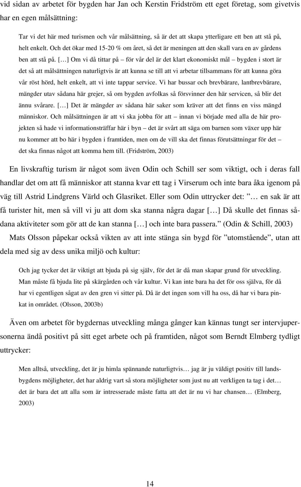 [ ] Om vi då tittar på för vår del är det klart ekonomiskt mål bygden i stort är det så att målsättningen naturligtvis är att kunna se till att vi arbetar tillsammans för att kunna göra vår röst