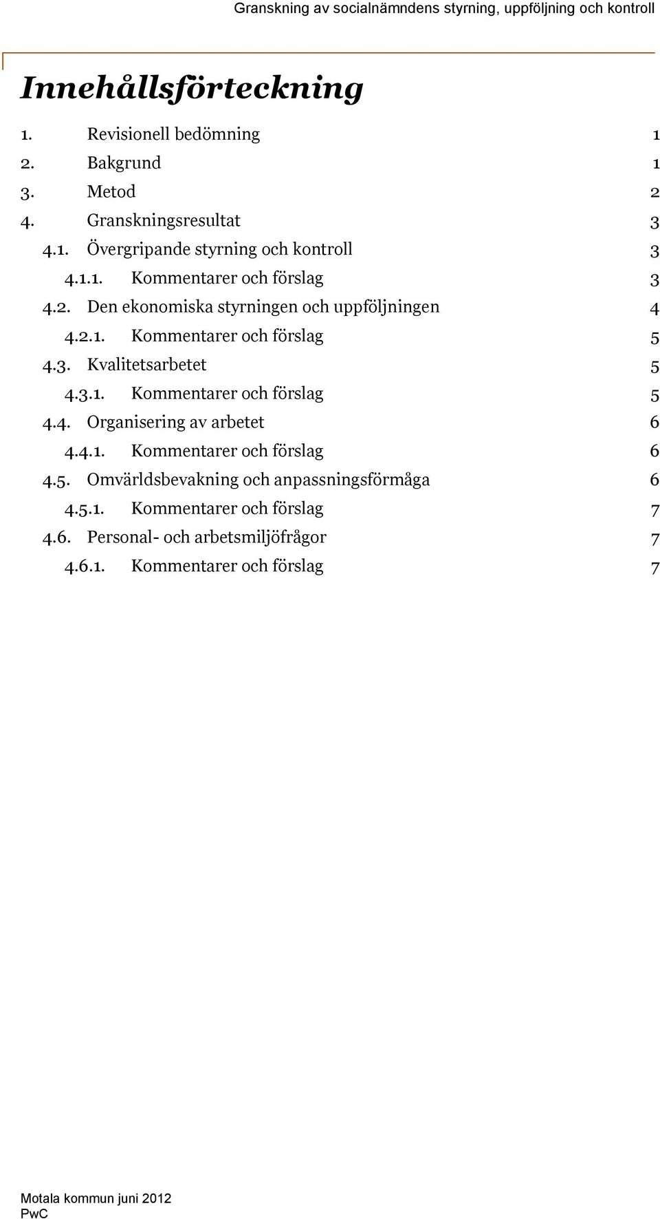 3.1. Kommentarer och förslag 5 4.4. Organisering av arbetet 6 4.4.1. Kommentarer och förslag 6 4.5. Omvärldsbevakning och anpassningsförmåga 6 4.