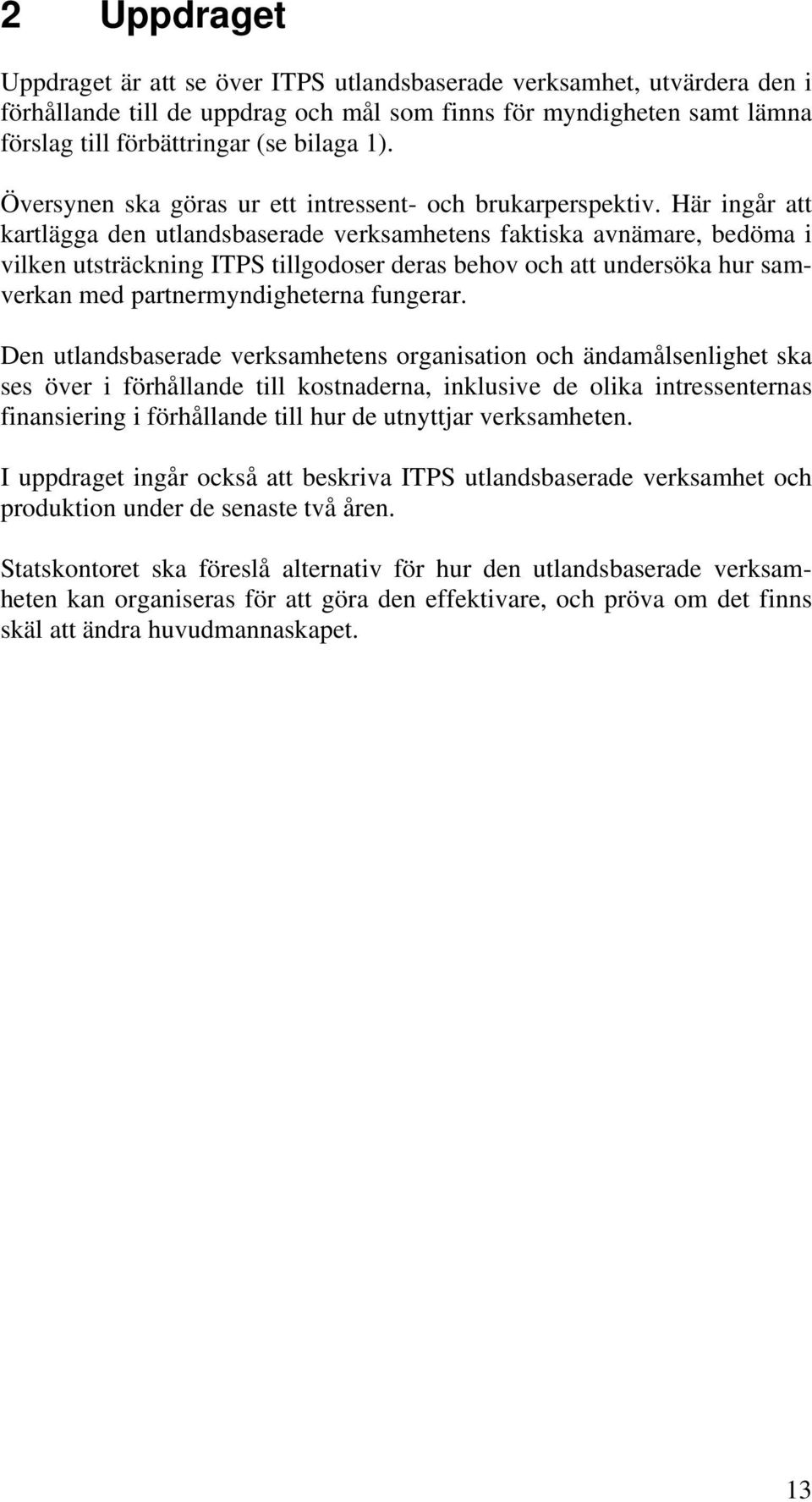 Här ingår att kartlägga den utlandsbaserade verksamhetens faktiska avnämare, bedöma i vilken utsträckning ITPS tillgodoser deras behov och att undersöka hur samverkan med partnermyndigheterna