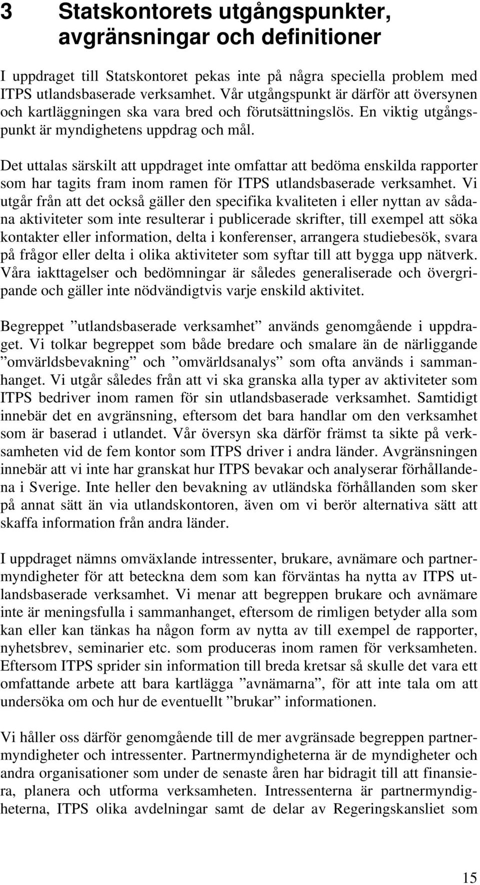 Det uttalas särskilt att uppdraget inte omfattar att bedöma enskilda rapporter som har tagits fram inom ramen för ITPS utlandsbaserade verksamhet.