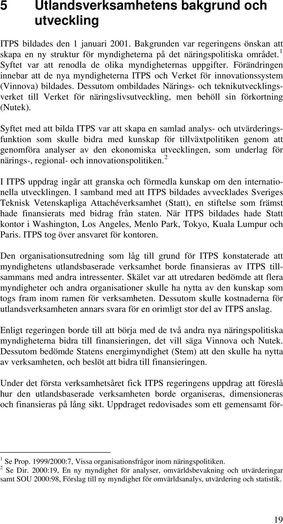 Dessutom ombildades Närings- och teknikutvecklingsverket till Verket för näringslivsutveckling, men behöll sin förkortning (Nutek).