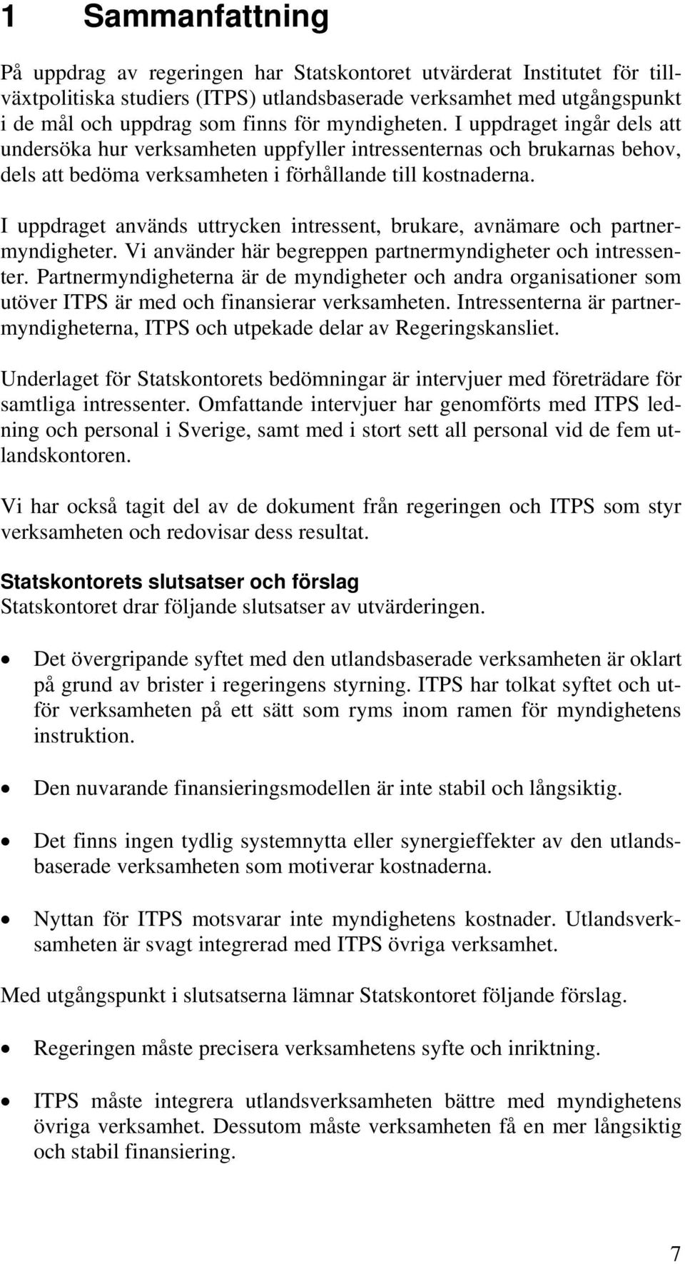 I uppdraget används uttrycken intressent, brukare, avnämare och partnermyndigheter. Vi använder här begreppen partnermyndigheter och intressenter.