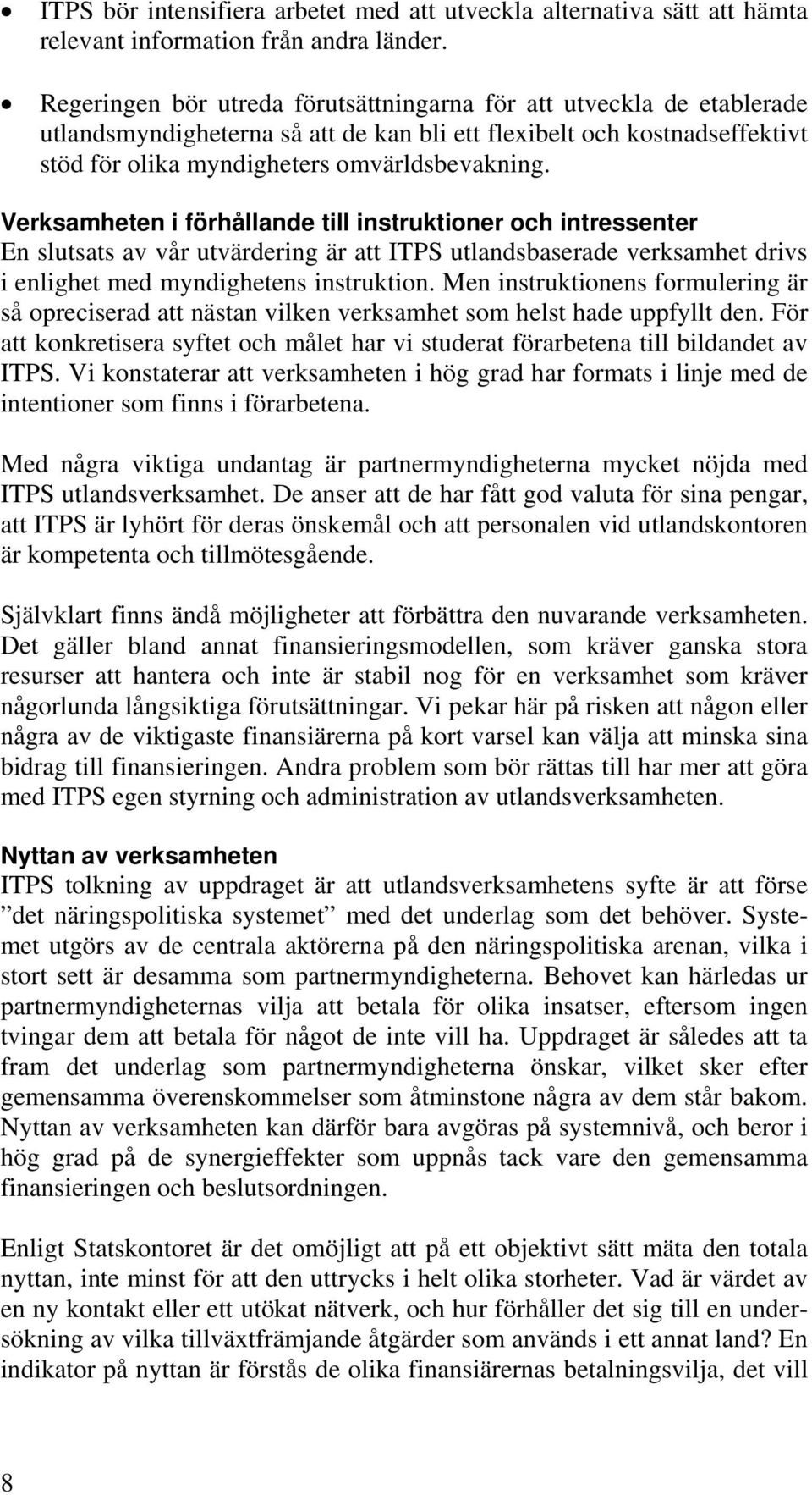 Verksamheten i förhållande till instruktioner och intressenter En slutsats av vår utvärdering är att ITPS utlandsbaserade verksamhet drivs i enlighet med myndighetens instruktion.