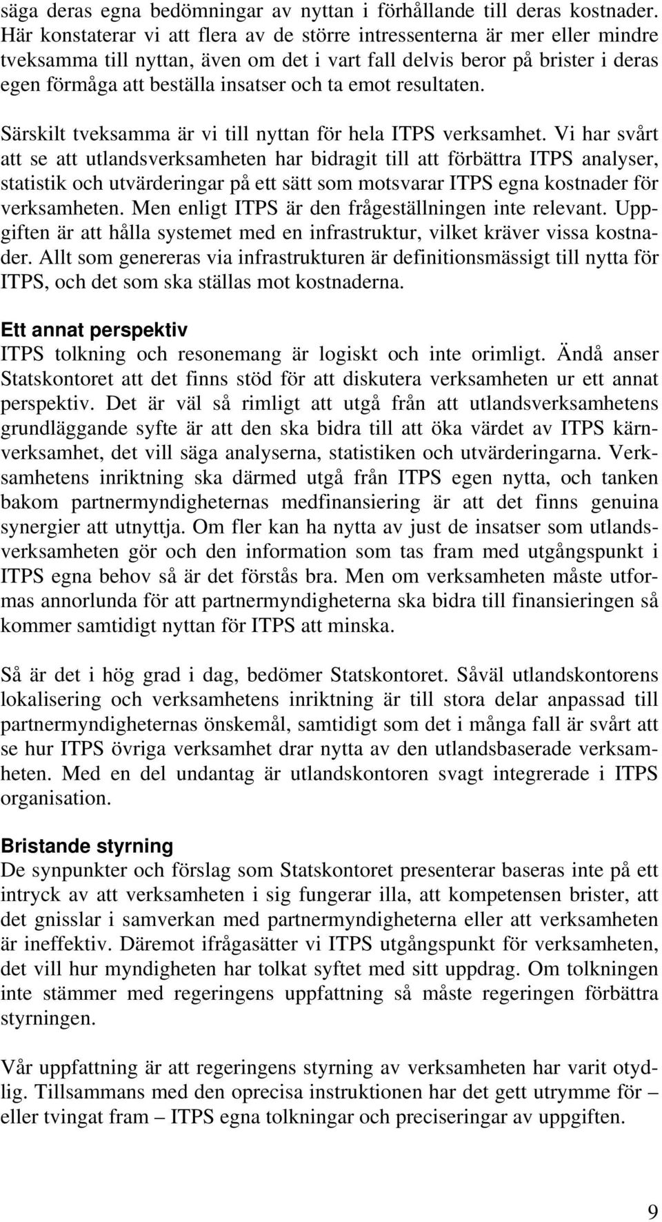 emot resultaten. Särskilt tveksamma är vi till nyttan för hela ITPS verksamhet.