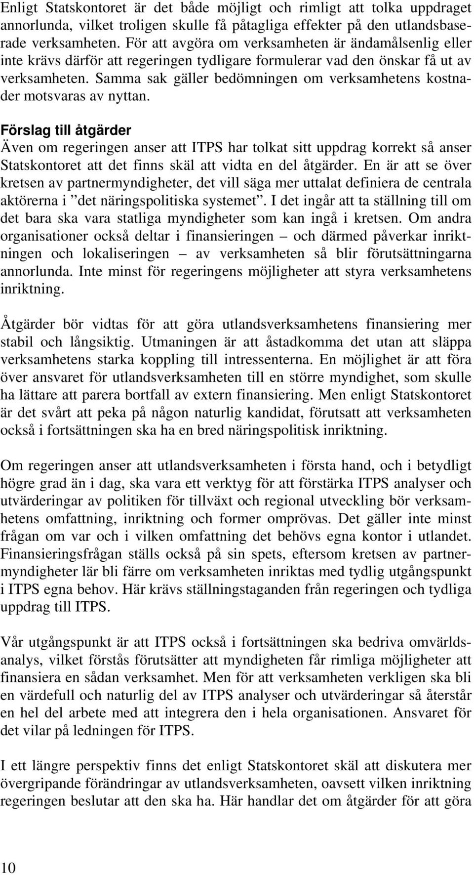 Samma sak gäller bedömningen om verksamhetens kostnader motsvaras av nyttan.