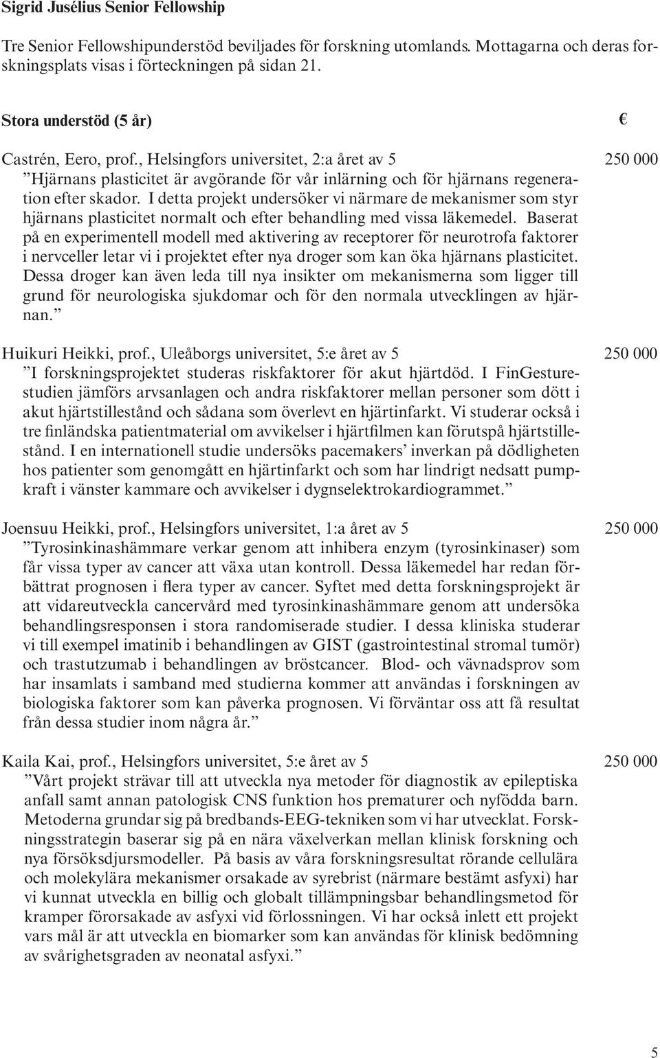 I detta projekt undersöker vi närmare de mekanismer som styr hjärnans plasticitet normalt och efter behandling med vissa läkemedel.