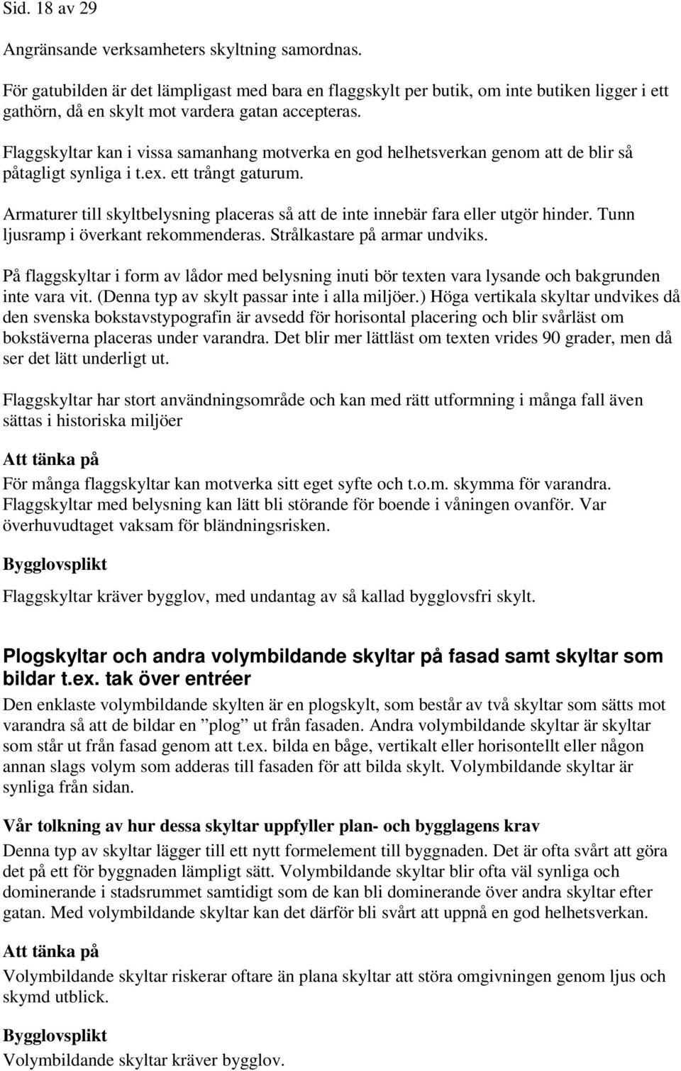 Flaggskyltar kan i vissa samanhang motverka en god helhetsverkan genom att de blir så påtagligt synliga i t.ex. ett trångt gaturum.