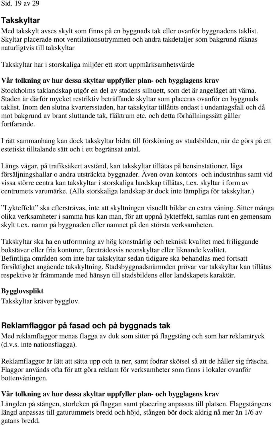 taklandskap utgör en del av stadens silhuett, som det är angeläget att värna. Staden är därför mycket restriktiv beträffande skyltar som placeras ovanför en byggnads taklist.