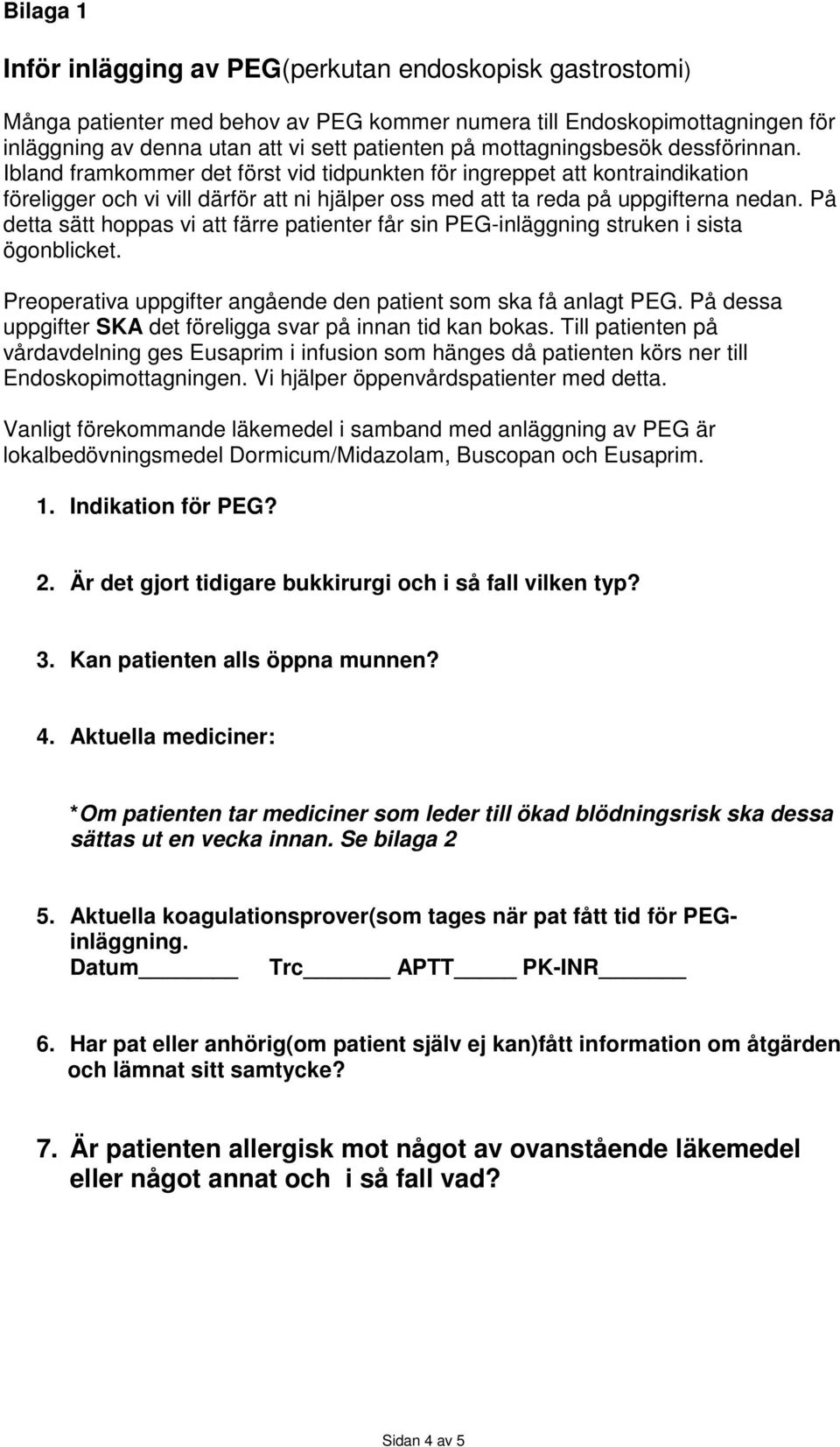 På detta sätt hoppas vi att färre patienter får sin PEG-inläggning struken i sista ögonblicket. Preoperativa uppgifter angående den patient som ska få anlagt PEG.