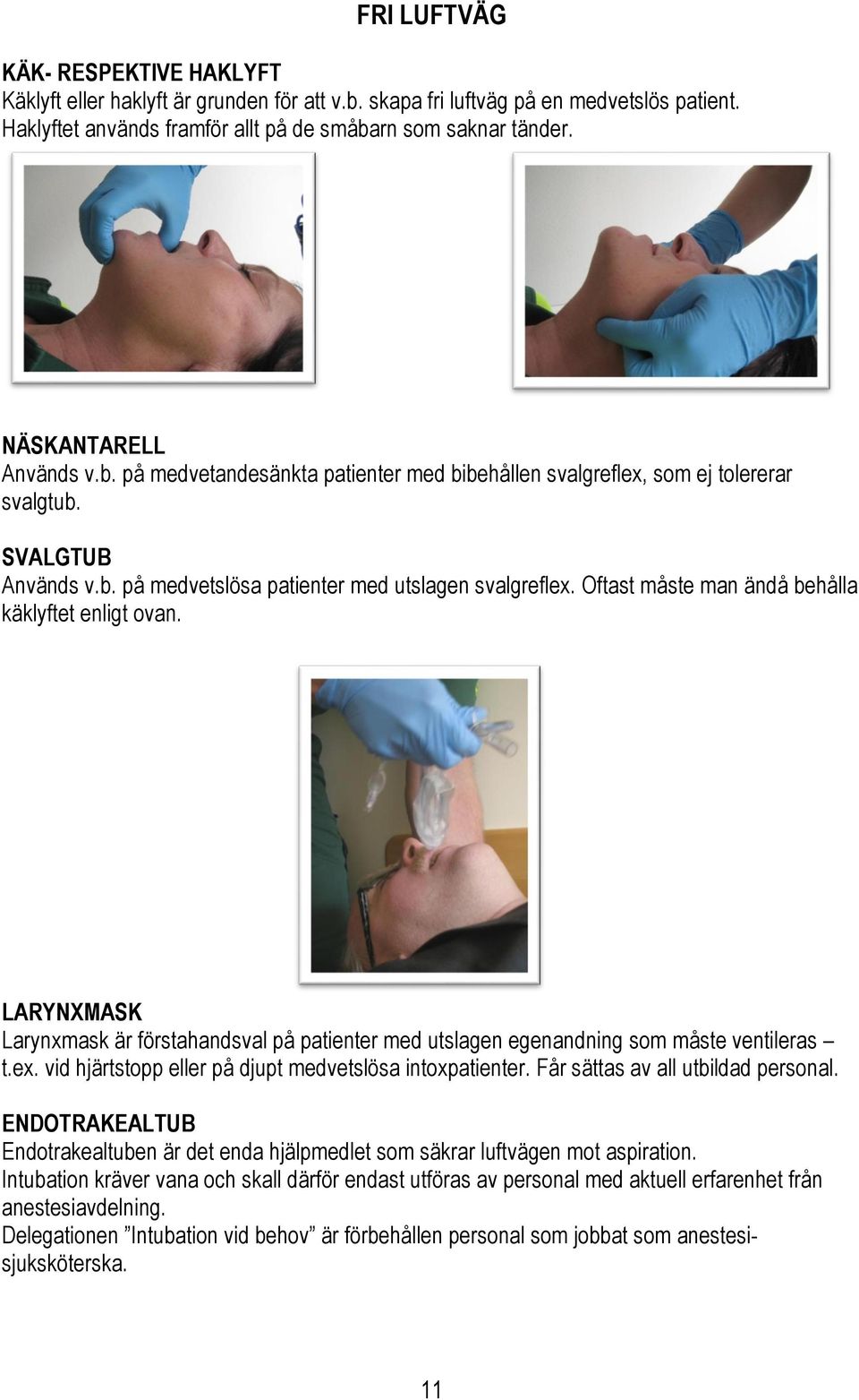 Oftast måste man ändå behålla käklyftet enligt ovan. LARYNXMASK Larynxmask är förstahandsval på patienter med utslagen egenandning som måste ventileras t.ex.