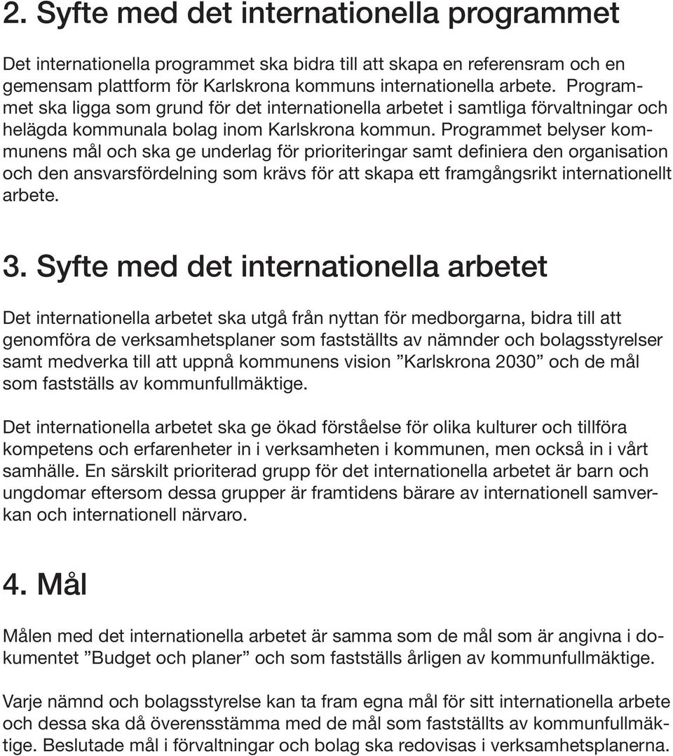 Programmet belyser kommunens mål och ska ge underlag för prioriteringar samt definiera den organisation och den ansvarsfördelning som krävs för att skapa ett framgångsrikt internationellt arbete. 3.