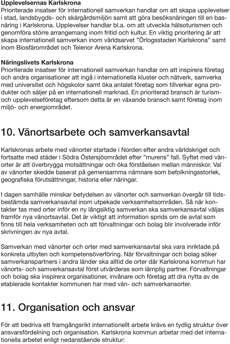 En viktig prioritering är att skapa internationell samverkan inom världsarvet Örlogsstaden Karlskrona samt inom Biosfärområdet och Telenor Arena Karlskrona.