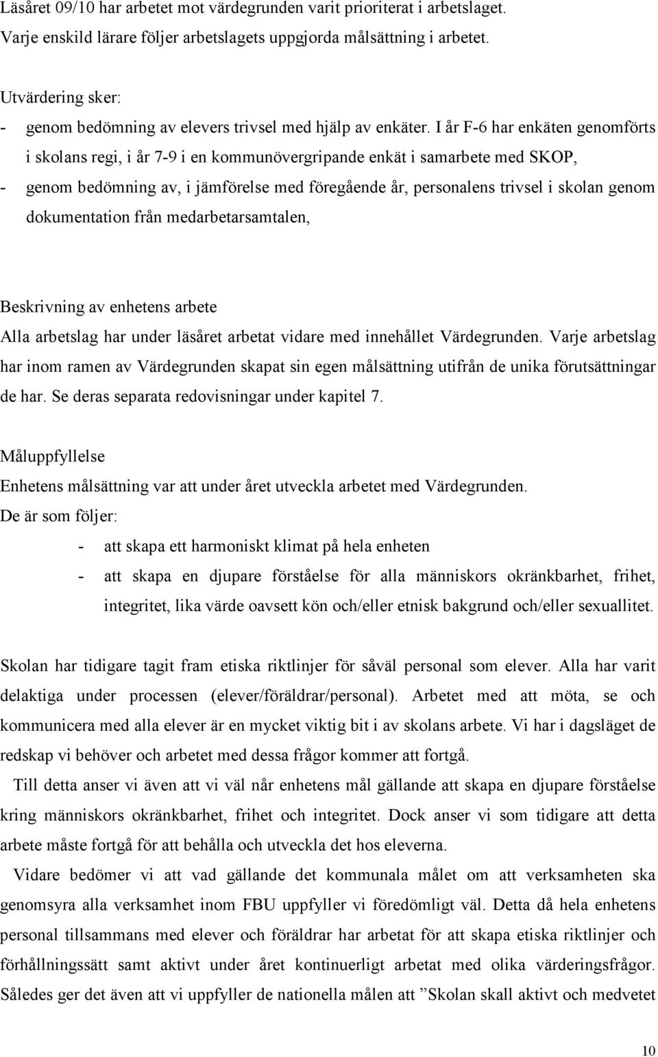 I år F-6 har enkäten genomförts i skolans regi, i år 7-9 i en kommunövergripande enkät i samarbete med SKOP, - genom bedömning av, i jämförelse med föregående år, personalens trivsel i skolan genom