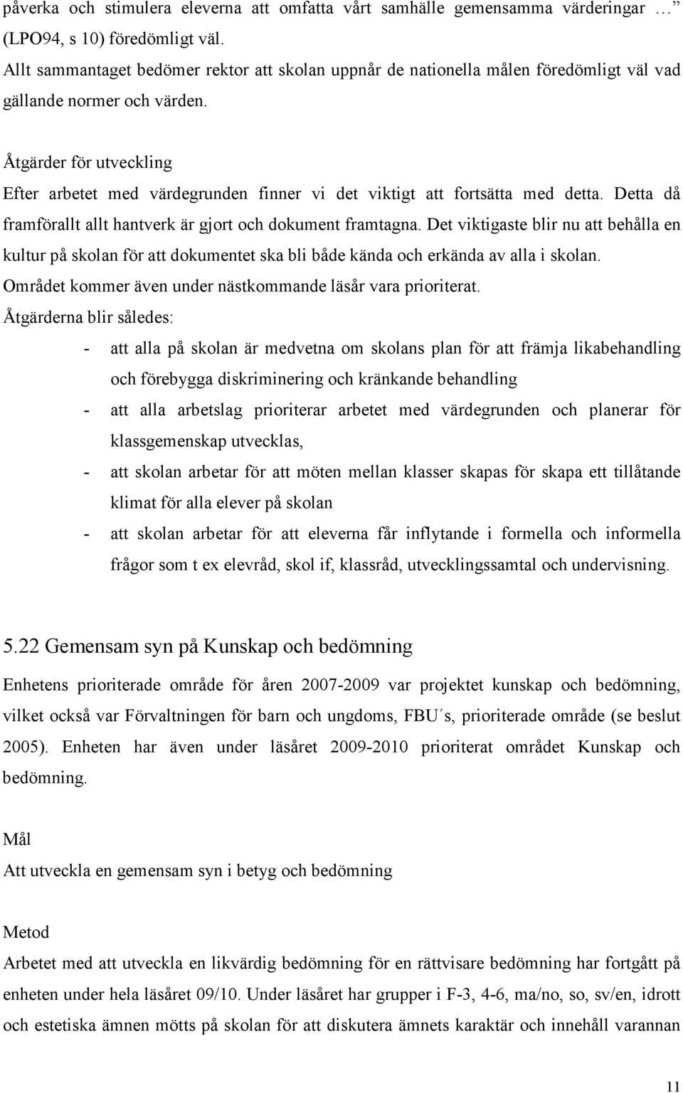 Åtgärder för utveckling Efter arbetet med värdegrunden finner vi det viktigt att fortsätta med detta. Detta då framförallt allt hantverk är gjort och dokument framtagna.