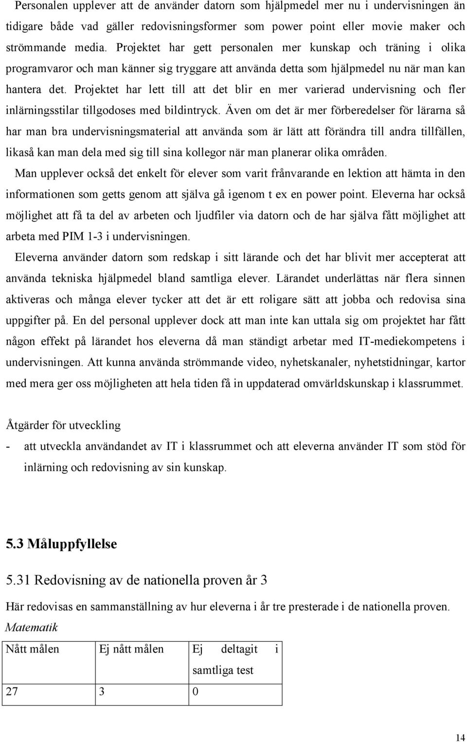 Projektet har lett till att det blir en mer varierad undervisning och fler inlärningsstilar tillgodoses med bildintryck.