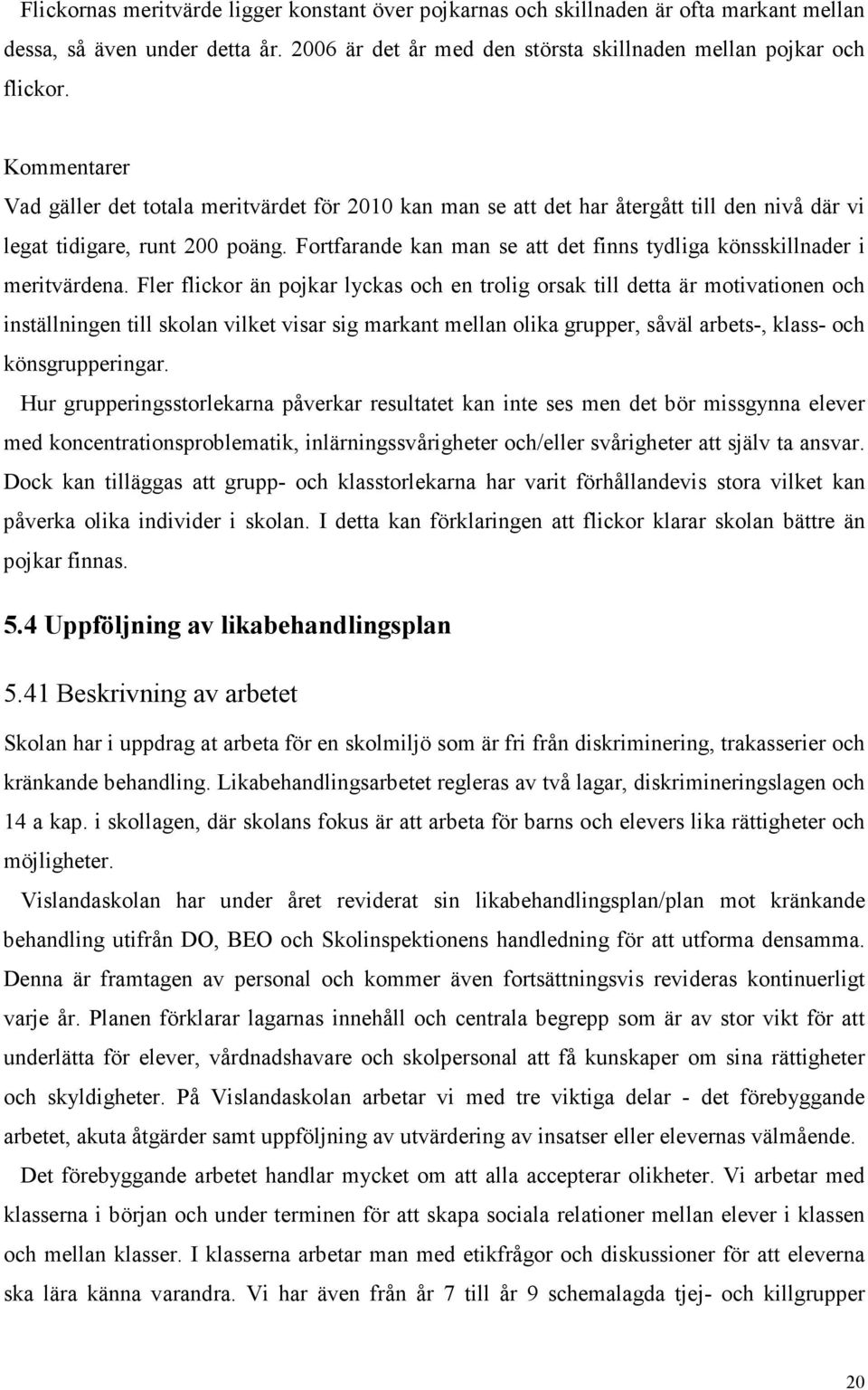 Fortfarande kan man se att det finns tydliga könsskillnader i meritvärdena.