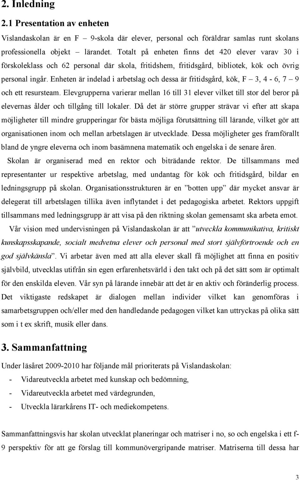 Enheten är indelad i arbetslag och dessa är fritidsgård, kök, F 3, 4-6, 7 9 och ett resursteam.