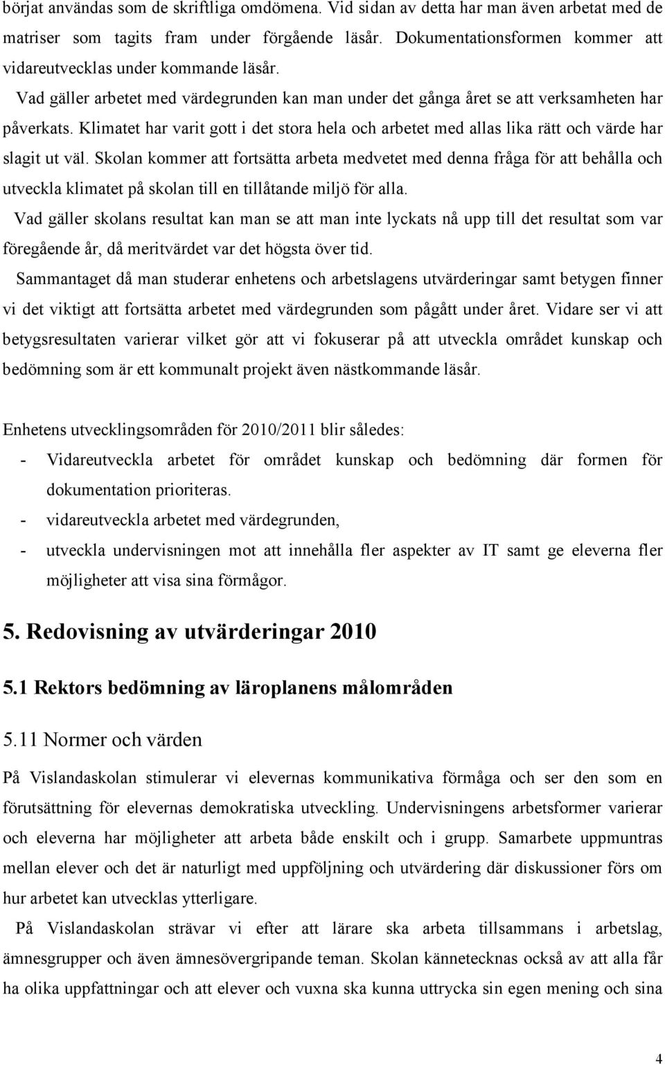 Klimatet har varit gott i det stora hela och arbetet med allas lika rätt och värde har slagit ut väl.