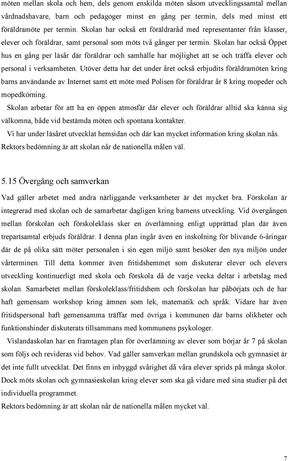Skolan har också Öppet hus en gång per läsår där föräldrar och samhälle har möjlighet att se och träffa elever och personal i verksamheten.