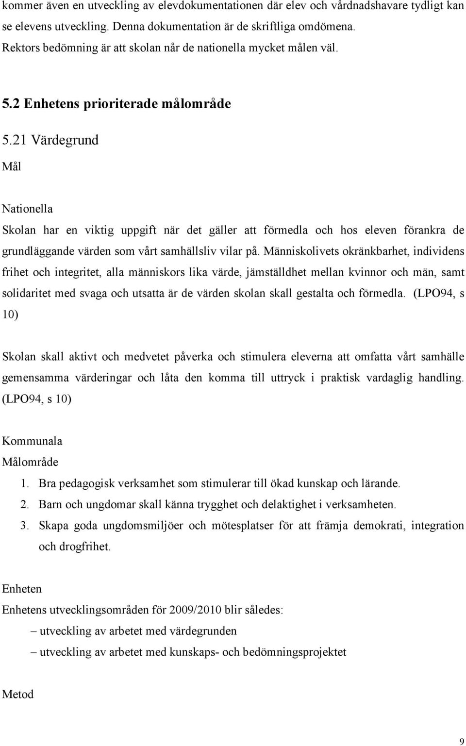 21 Värdegrund Mål Nationella Skolan har en viktig uppgift när det gäller att förmedla och hos eleven förankra de grundläggande värden som vårt samhällsliv vilar på.