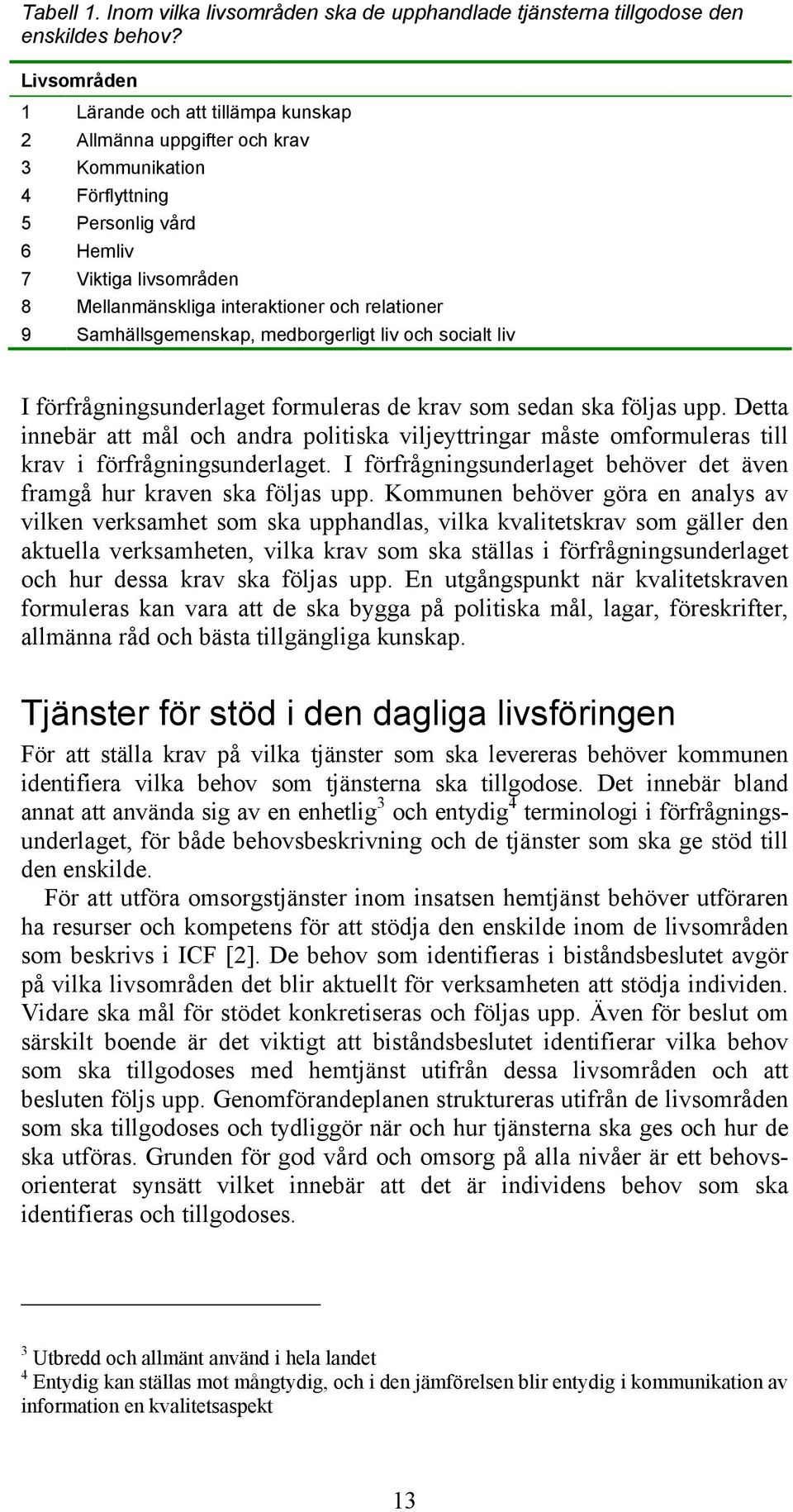 relationer 9 Samhällsgemenskap, medborgerligt liv och socialt liv I förfrågningsunderlaget formuleras de krav som sedan ska följas upp.