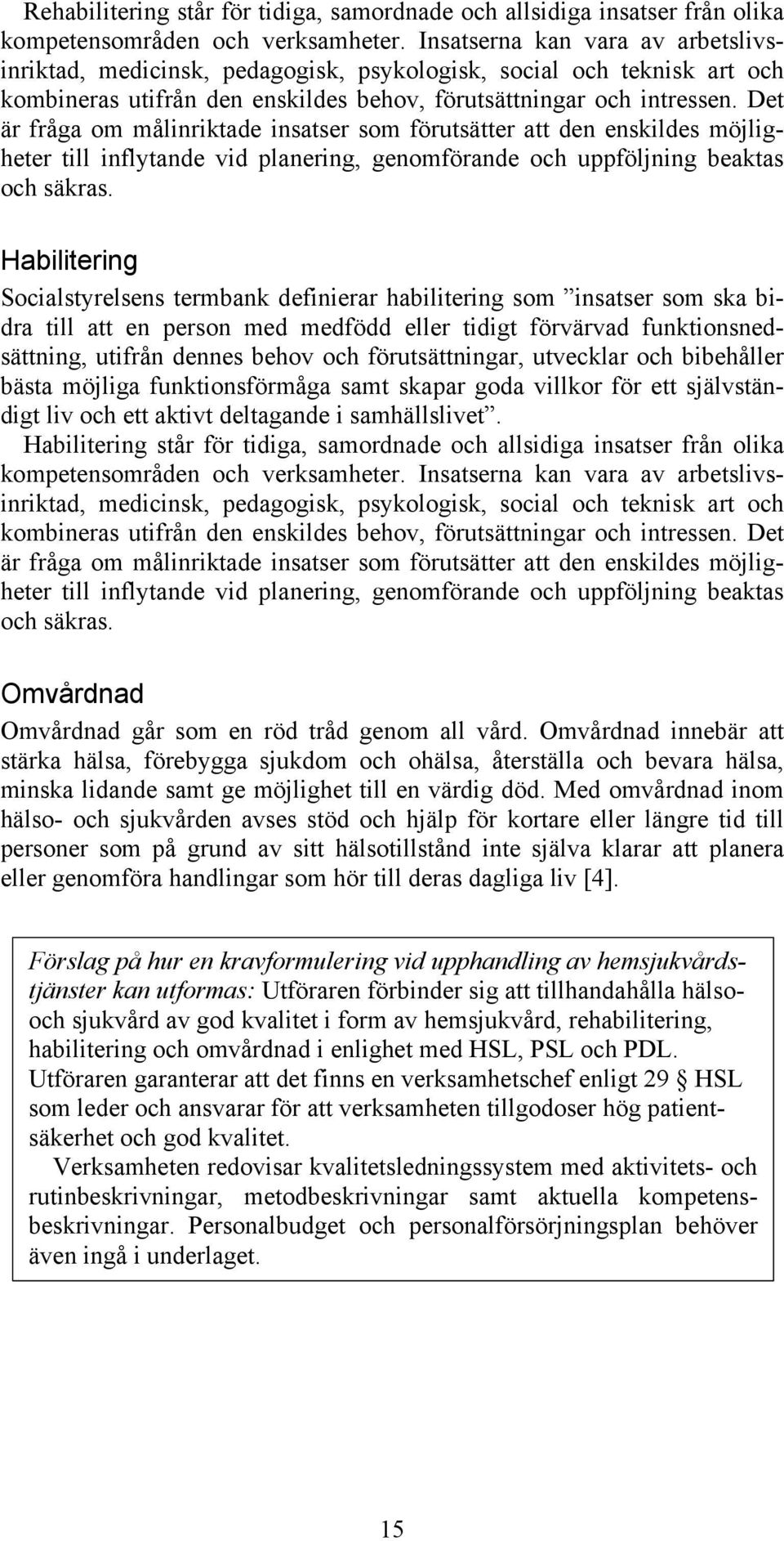 Det är fråga om målinriktade insatser som förutsätter att den enskildes möjligheter till inflytande vid planering, genomförande och uppföljning beaktas och säkras.