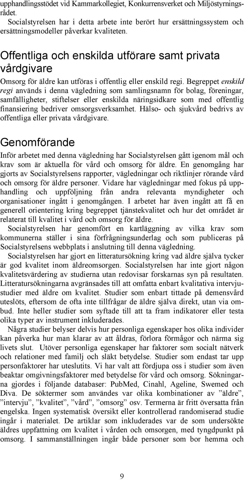 Begreppet enskild regi används i denna vägledning som samlingsnamn för bolag, föreningar, samfälligheter, stiftelser eller enskilda näringsidkare som med offentlig finansiering bedriver