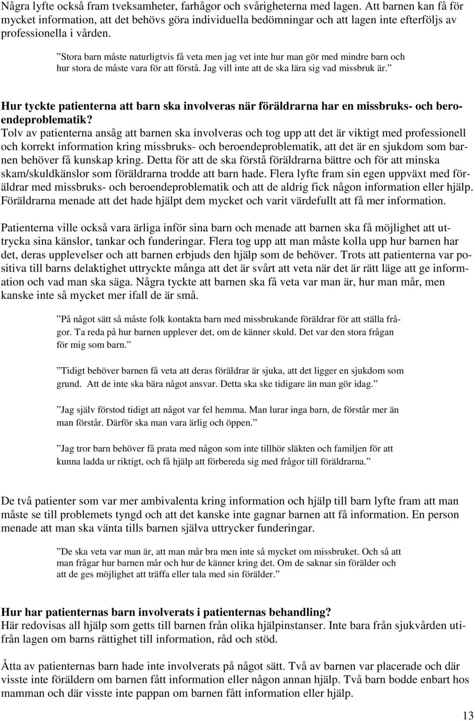 Stora barn måste naturligtvis få veta men jag vet inte hur man gör med mindre barn och hur stora de måste vara för att förstå. Jag vill inte att de ska lära sig vad missbruk är.