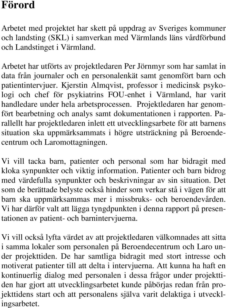 Kjerstin Almqvist, professor i medicinsk psykologi och chef för psykiatrins FOU-enhet i Värmland, har varit handledare under hela arbetsprocessen.