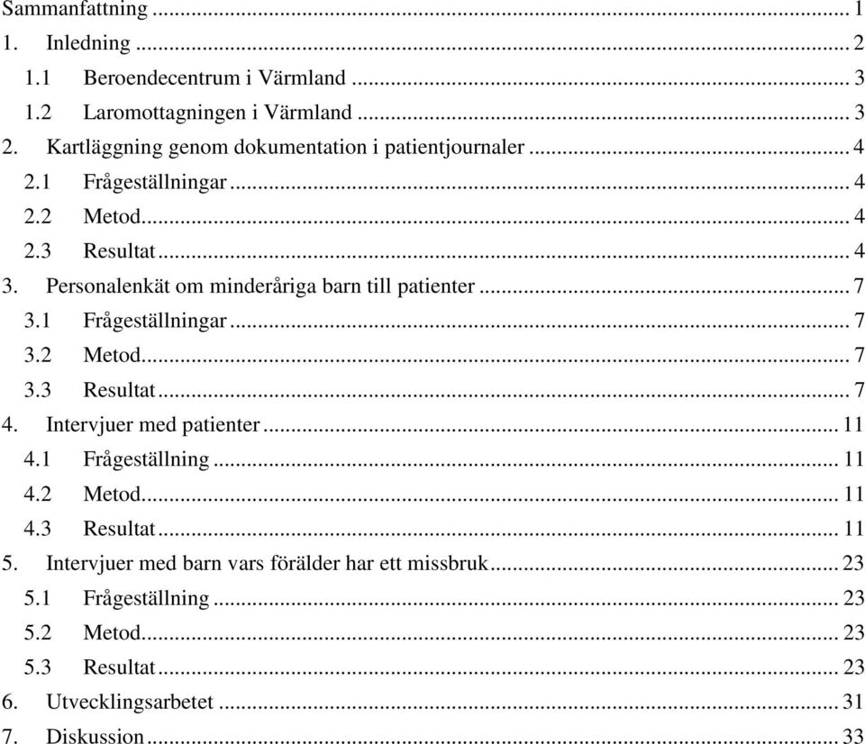 Personalenkät om minderåriga barn till patienter... 7 3.1 Frågeställningar... 7 3.2 Metod... 7 3.3 Resultat... 7 4. Intervjuer med patienter... 11 4.