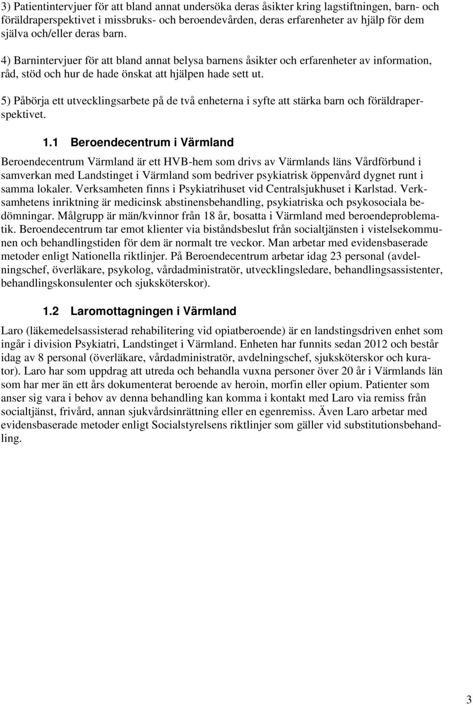 5) Påbörja ett utvecklingsarbete på de två enheterna i syfte att stärka barn och föräldraperspektivet. 1.