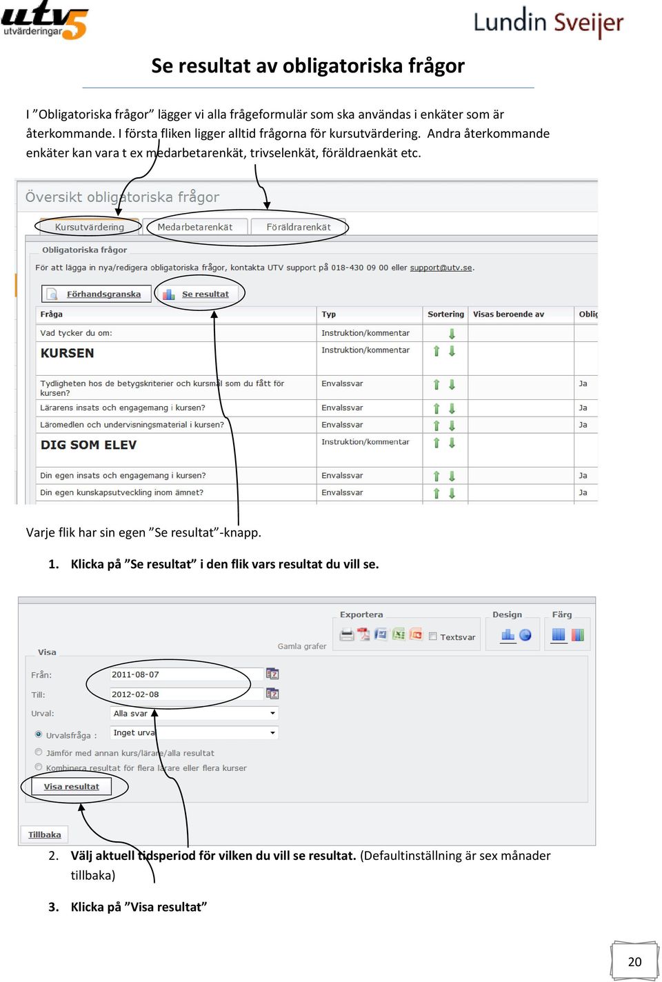 Andra återkommande enkäter kan vara t ex medarbetarenkät, trivselenkät, föräldraenkät etc.