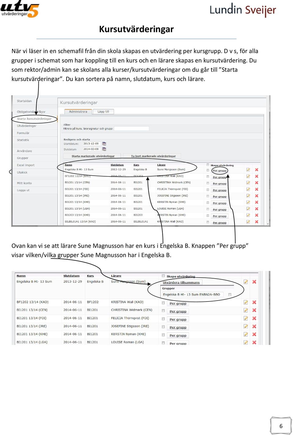 Du som rektor/admin kan se skolans alla kurser/kursutvärderingar om du går till Starta kursutvärderingar.