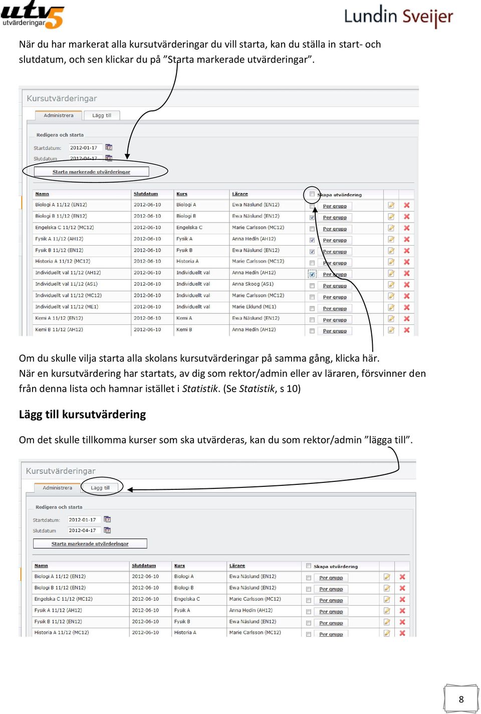 När en kursutvärdering har startats, av dig som rektor/admin eller av läraren, försvinner den från denna lista och hamnar