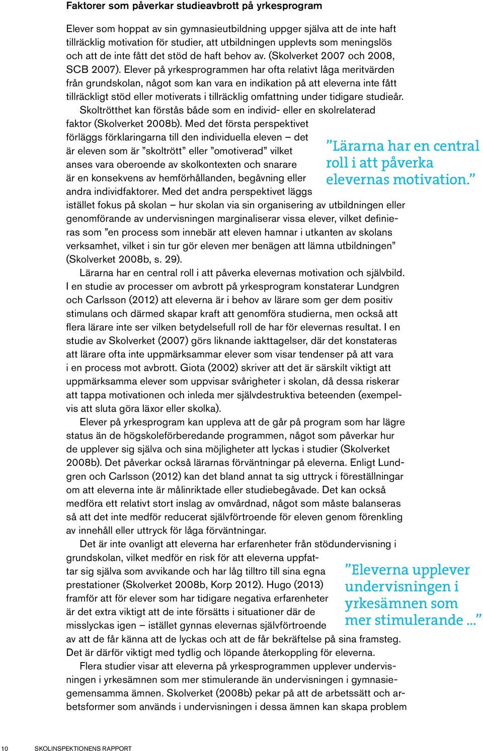 Elever på yrkesprogrammen har ofta relativt låga meritvärden från grundskolan, något som kan vara en indikation på att eleverna inte fått tillräckligt stöd eller motiverats i tillräcklig omfattning