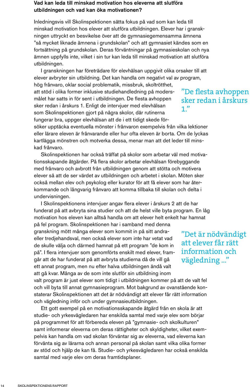 Elever har i granskningen uttryckt en besvikelse över att de gymnasiegemensamma ämnena så mycket liknade ämnena i grundskolan och att gymnasiet kändes som en fortsättning på grundskolan.