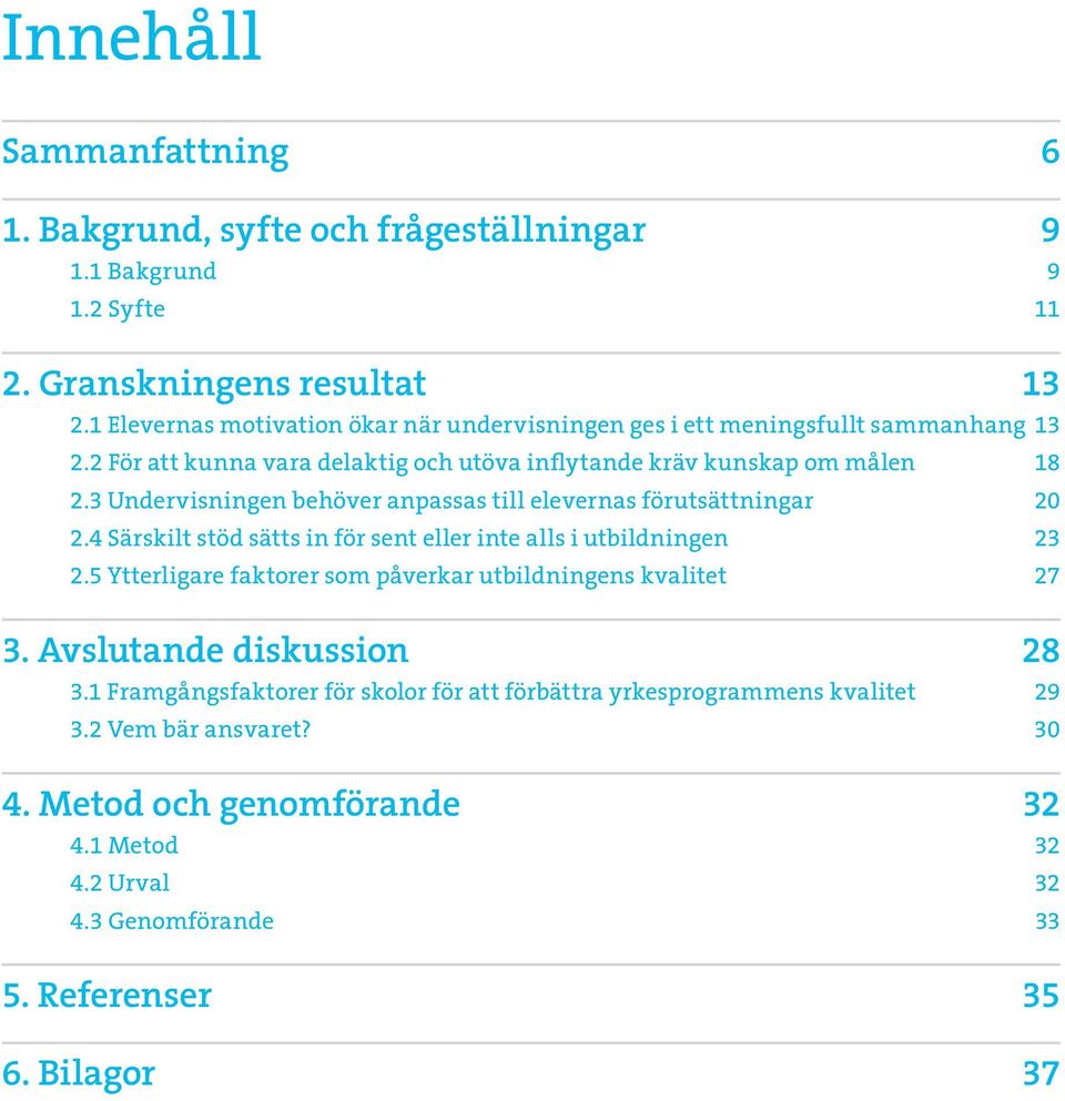 3 Undervisningen behöver anpassas till elevernas förutsättningar 20 2.4 Särskilt stöd sätts in för sent eller inte alls i utbildningen 23 2.