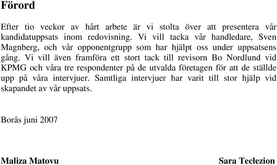 Vi vill även framföra ett stort tack till revisorn Bo Nordlund vid KPMG och våra tre respondenter på de utvalda företagen för