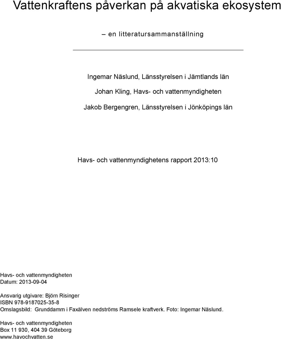 Havs- och vattenmyndigheten Datum: 2013-09-04 Ansvarig utgivare: Björn Risinger ISBN 978-9187025-35-8 Omslagsbild: Grunddamm i