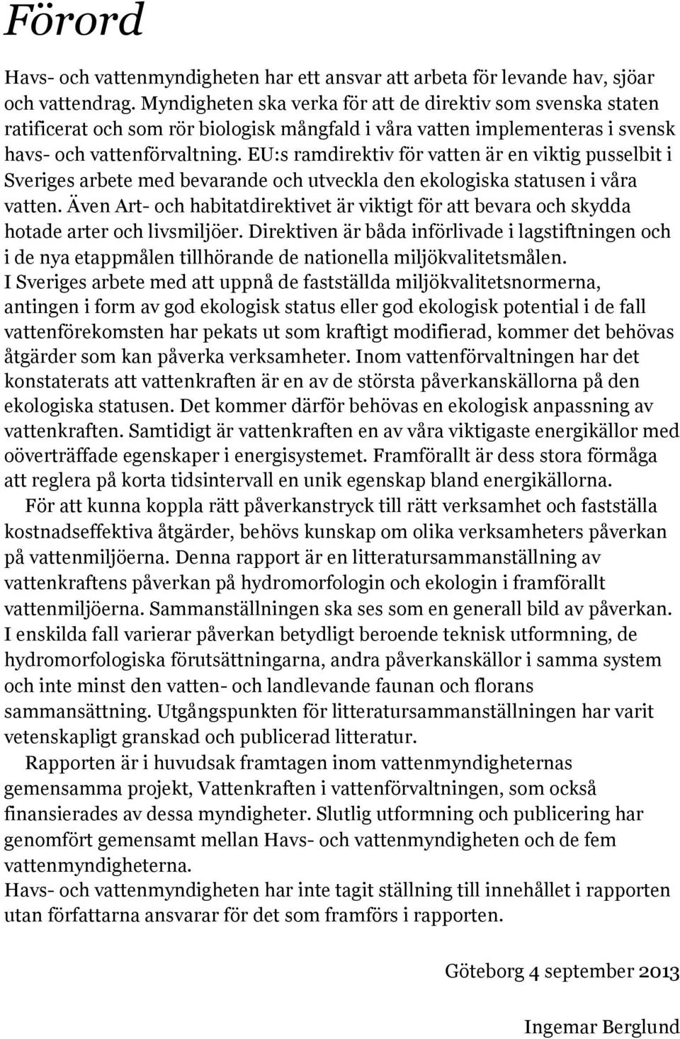 EU:s ramdirektiv för vatten är en viktig pusselbit i Sveriges arbete med bevarande och utveckla den ekologiska statusen i våra vatten.