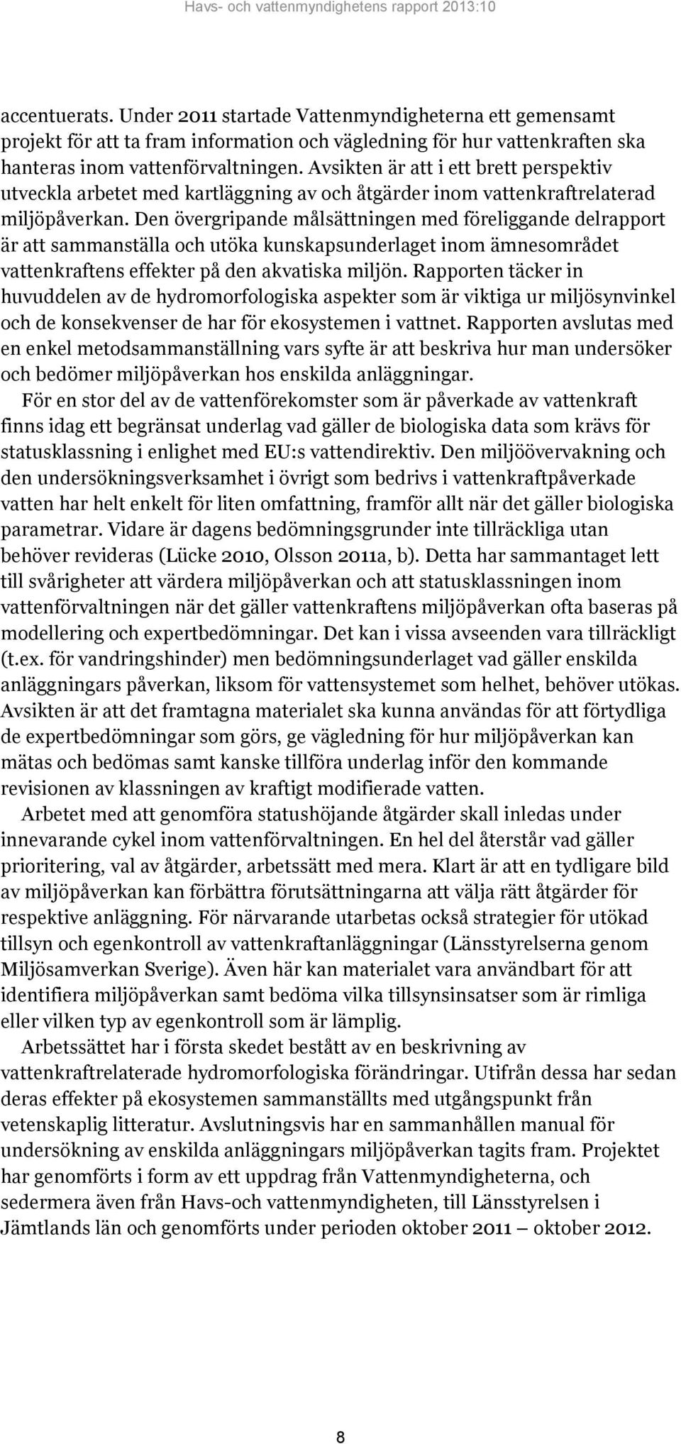 Den övergripande målsättningen med föreliggande delrapport är att sammanställa och utöka kunskapsunderlaget inom ämnesområdet vattenkraftens effekter på den akvatiska miljön.