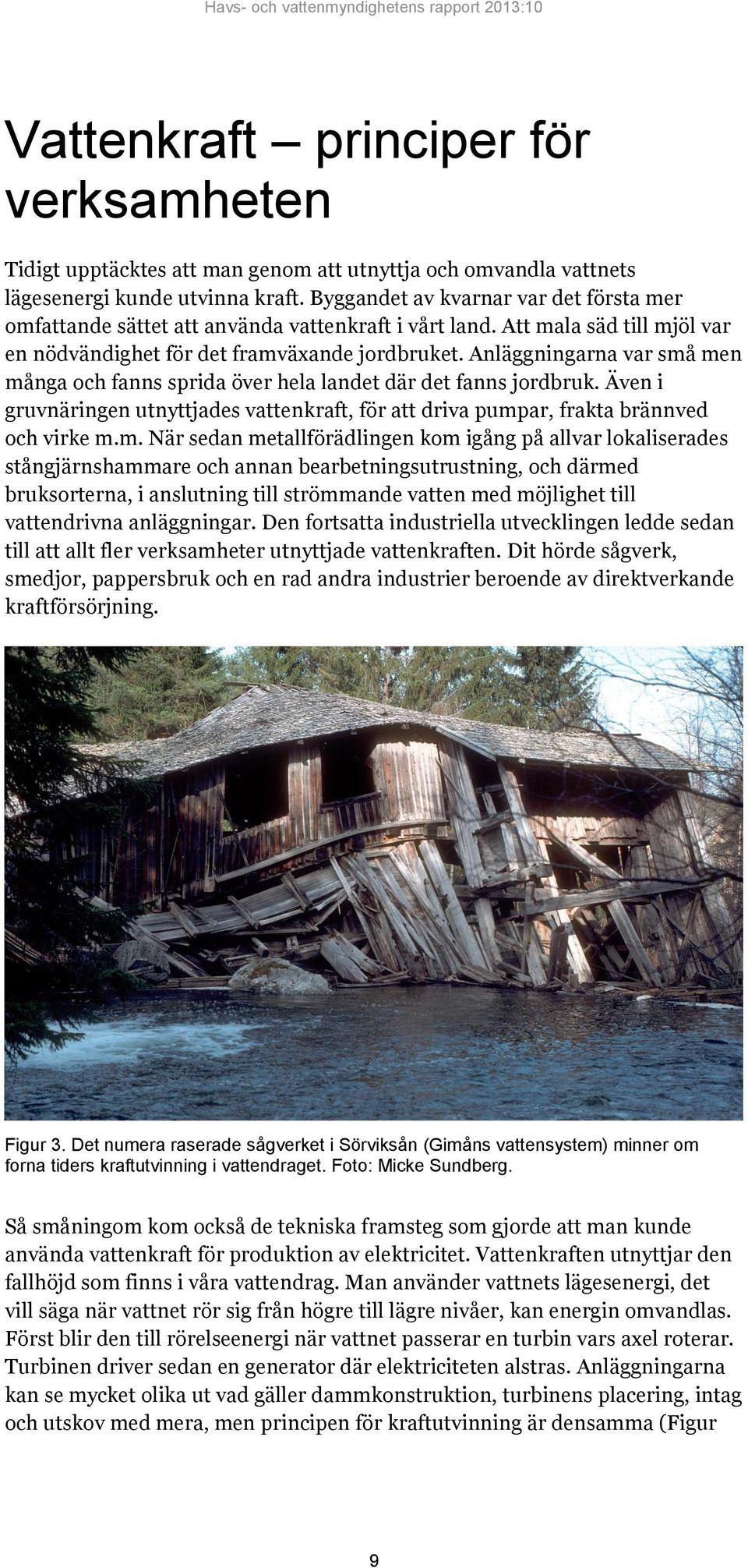 Anläggningarna var små