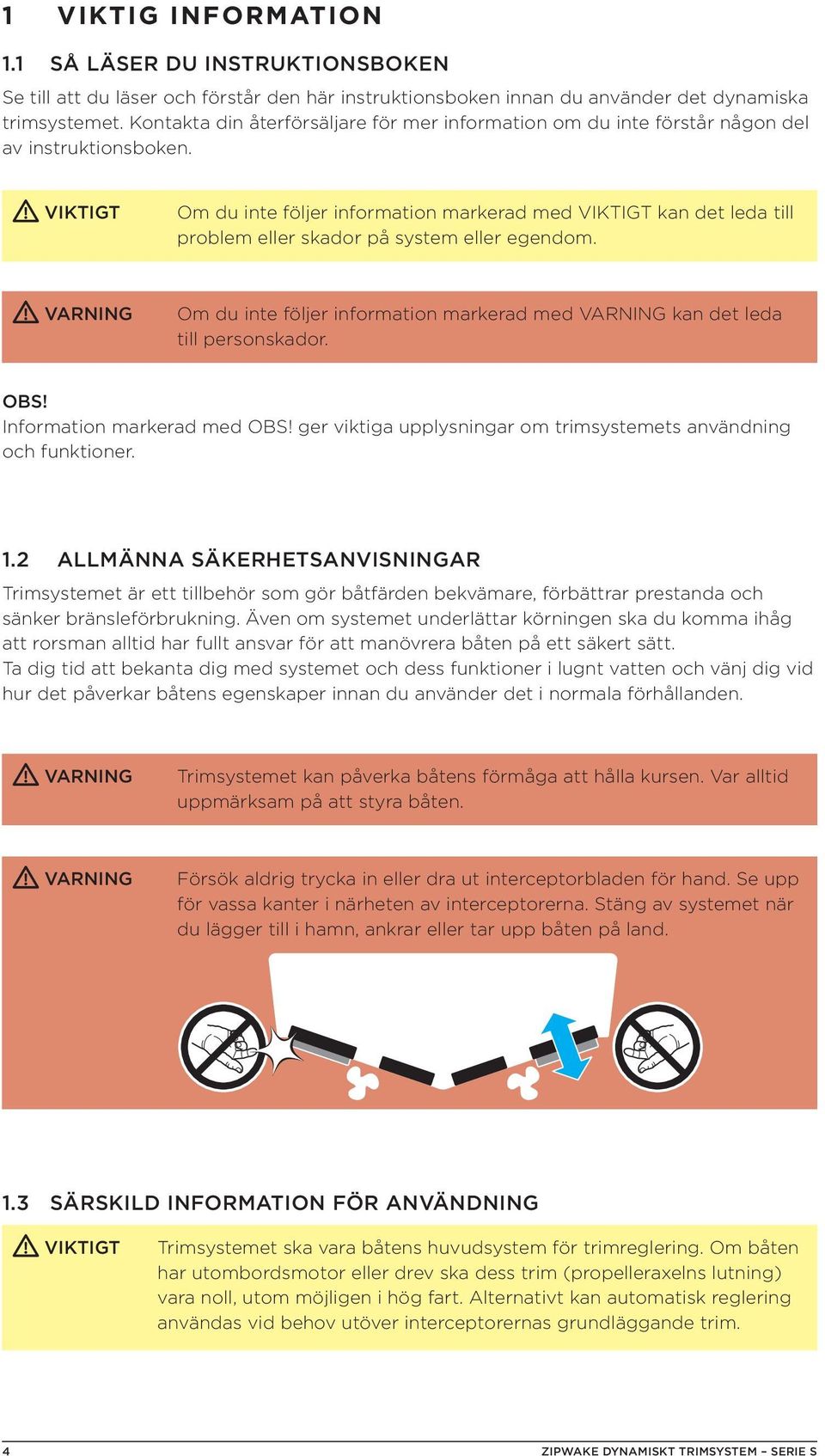 Om du inte följer information markerad med kan det leda till problem eller skador på system eller egendom. VARNING Om du inte följer information markerad med VARNING kan det leda till personskador.