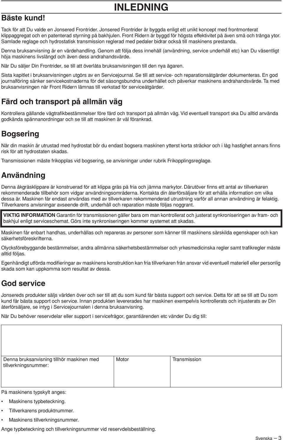 Denna bruksanvisning är en värdehandling. Genom att följa dess innehåll (användning, service underhåll etc) kan Du väsentligt höja maskinens livslängd och även dess andrahandsvärde.